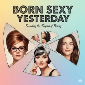Poster BORN SEXY YESTERDAY: Decoding the Enigma of Beauty
